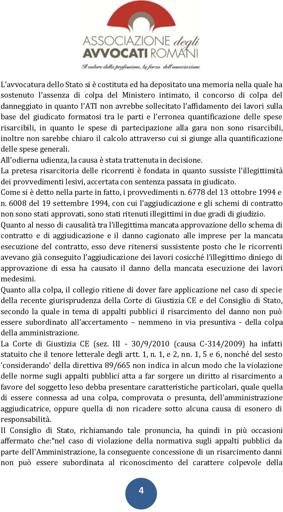 sono risarcibili, inoltre non sarebbe chiaro il calcolo attraverso cui si giunge alla quantificazione delle spese generali. All odierna udienza, la causa è stata trattenuta in decisione.