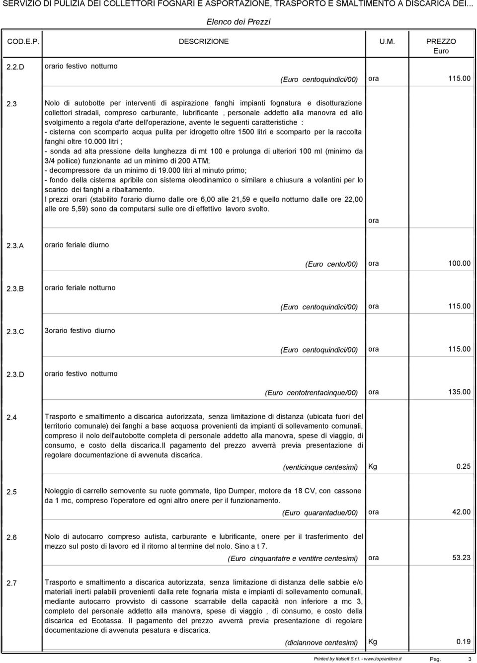 a regola d'arte dell'operazione, avente le seguenti caratteristiche : - cisterna con scomparto acqua pulita per idrogetto oltre 1500 litri e scomparto per la raccolta fanghi oltre 10.