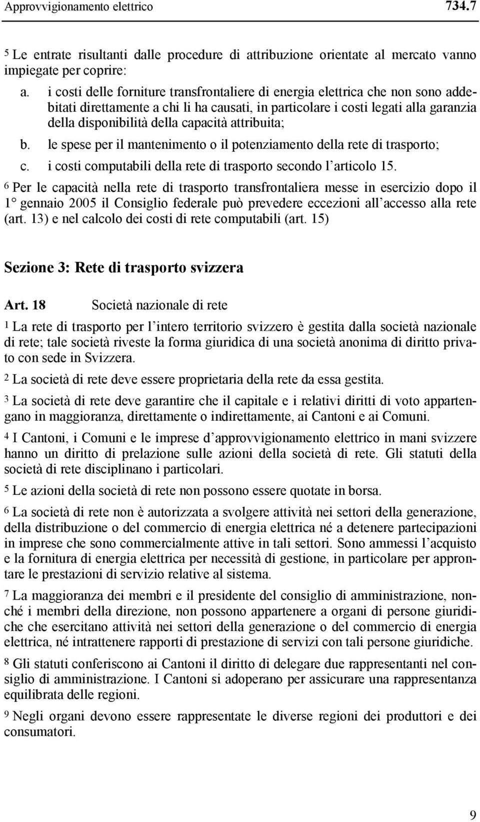 attribuita; b. le spese per il mantenimento o il potenziamento della rete di trasporto; c. i costi computabili della rete di trasporto secondo l articolo 15.