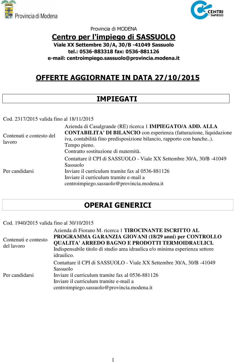 ALLA CONTABILITA' DI BILANCIO con esperienza (fatturazione, liquidazione iva, contabilità fino predisposizione bilancio, rapporto con banche..). Tempo pieno. Contratto sostituzione di maternità.