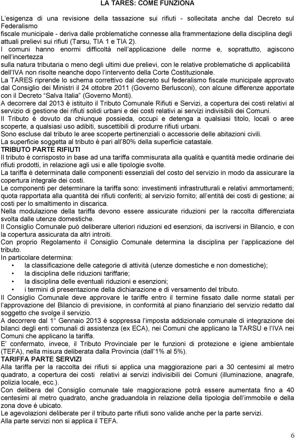 I comuni hanno enormi difficoltà nell applicazione delle norme e, soprattutto, agiscono nell incertezza sulla natura tributaria o meno degli ultimi due prelievi, con le relative problematiche di