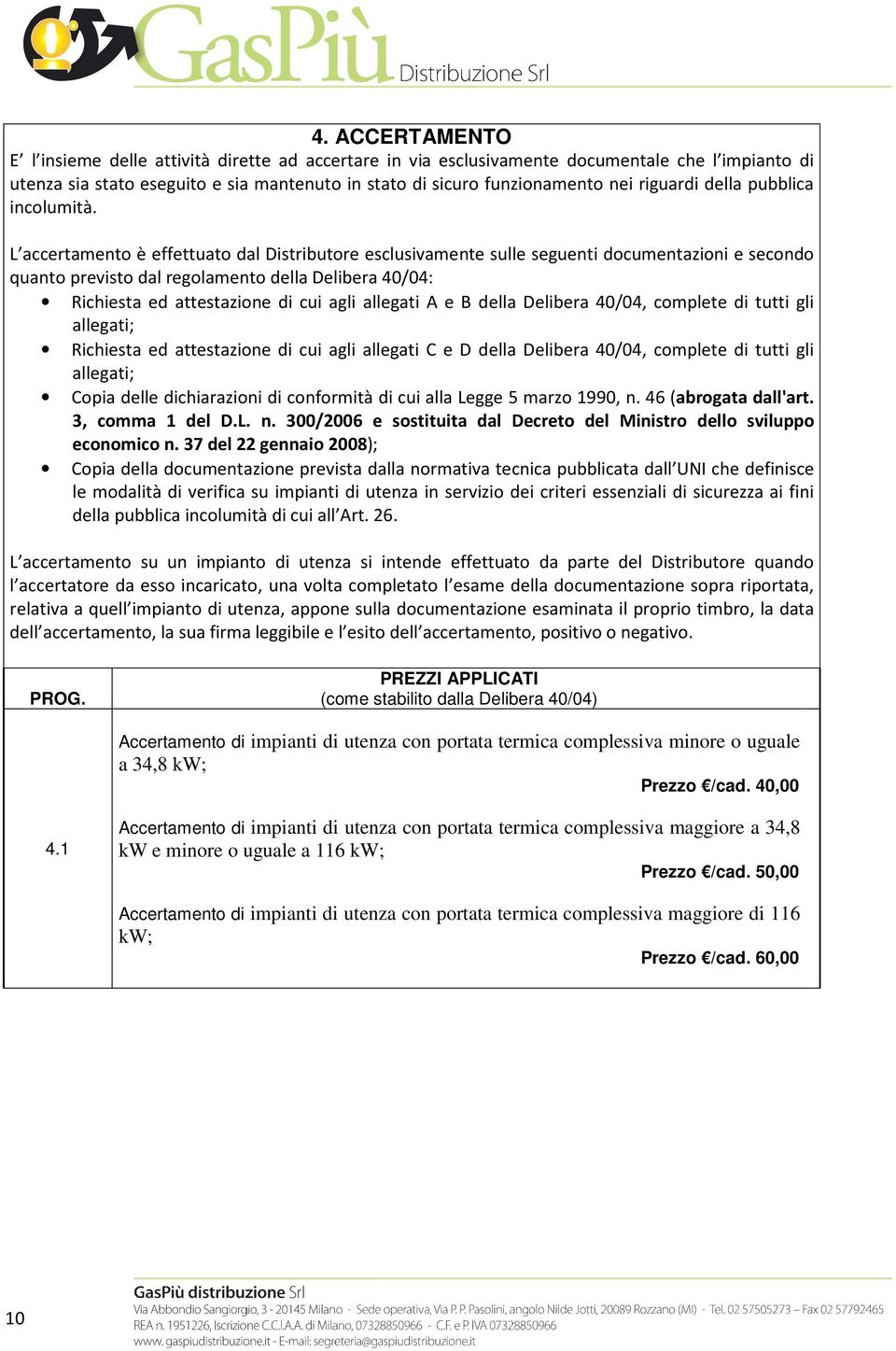 L accertamento è effettuato dal Distributore esclusivamente sulle seguenti documentazioni e secondo quanto previsto dal regolamento della Delibera 40/04: Richiesta ed attestazione di cui agli