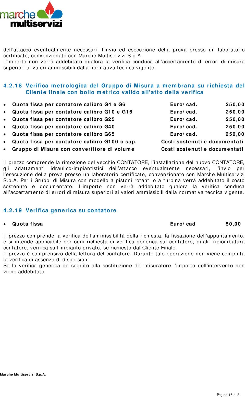 18 Verifica metrologica del Gruppo di Misura a membrana su richiesta del Cliente finale con bollo metrico valido all atto della verifica Quota fissa per contatore calibro G4 e G6 Euro/cad.