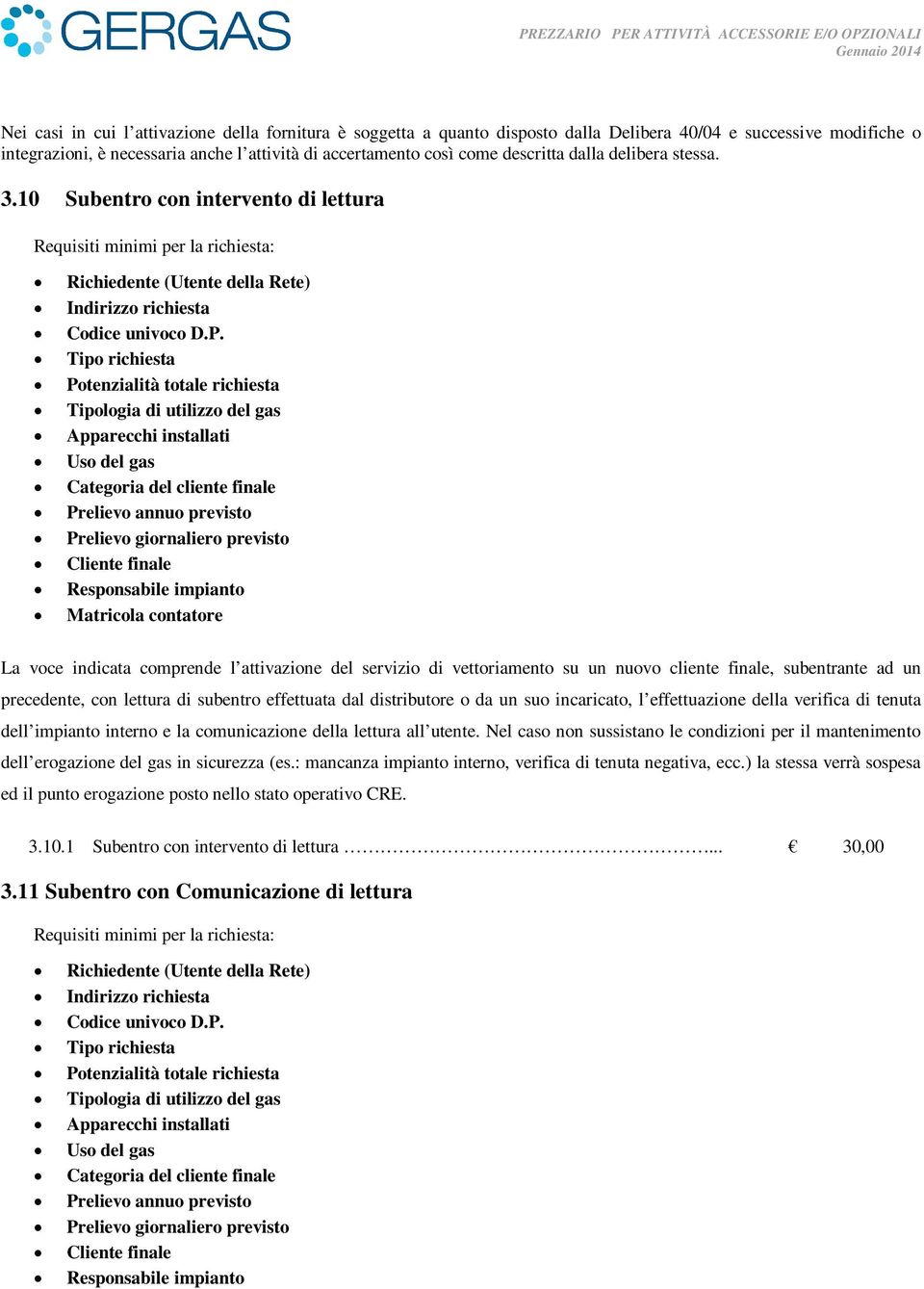 10 Subentro con intervento di lettura Richiedente (Utente della Rete) Potenzialità totale richiesta Tipologia di utilizzo del gas Apparecchi installati Uso del gas Categoria del cliente finale