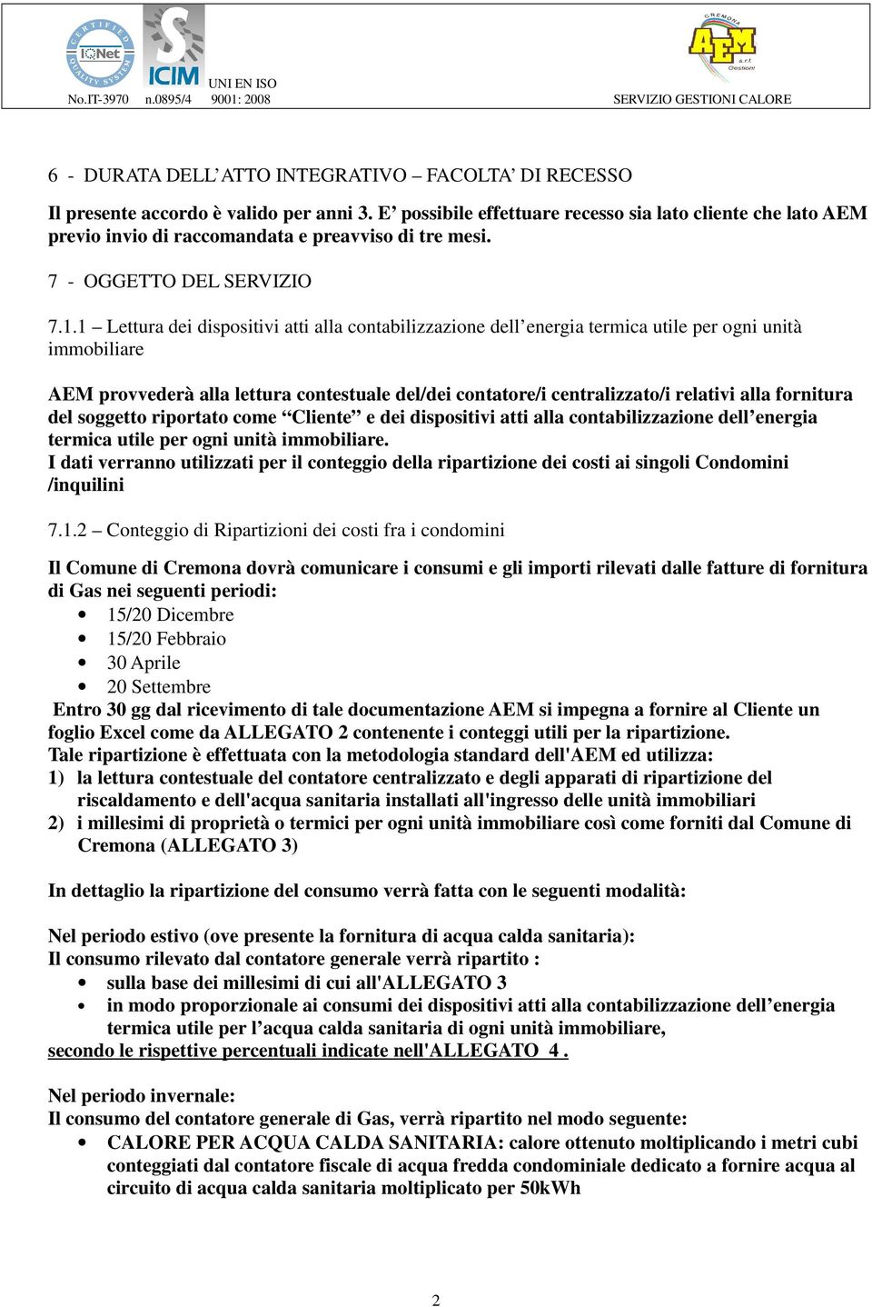 1 Lettura dei dispositivi atti alla contabilizzazione dell energia termica utile per ogni unità immobiliare AEM provvederà alla lettura contestuale del/dei contatore/i centralizzato/i relativi alla