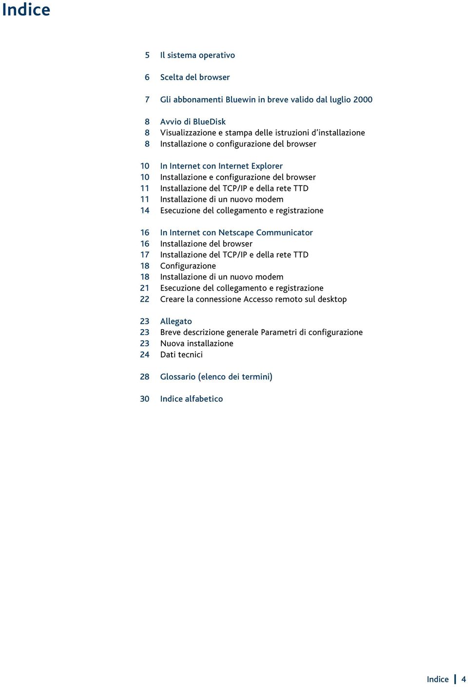 modem 14 Esecuzione del collegamento e registrazione 16 In Internet con Netscape Communicator 16 Installazione del browser 17 Installazione del TCP/IP e della rete TTD 18 Configurazione 18