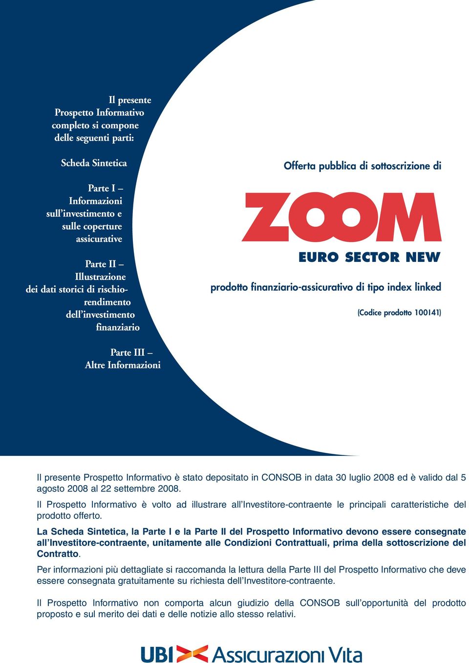 Parte III Altre Informazioni Il presente Prospetto Informativo è stato depositato in CONSOB in data 30 luglio 2008 ed è valido dal 5 agosto 2008 al 22 settembre 2008.