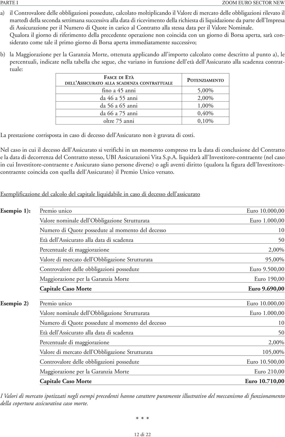 Qualora il giorno di riferimento della precedente operazione non coincida con un giorno di Borsa aperta, sarà considerato come tale il primo giorno di Borsa aperta immediatamente successivo; b) la