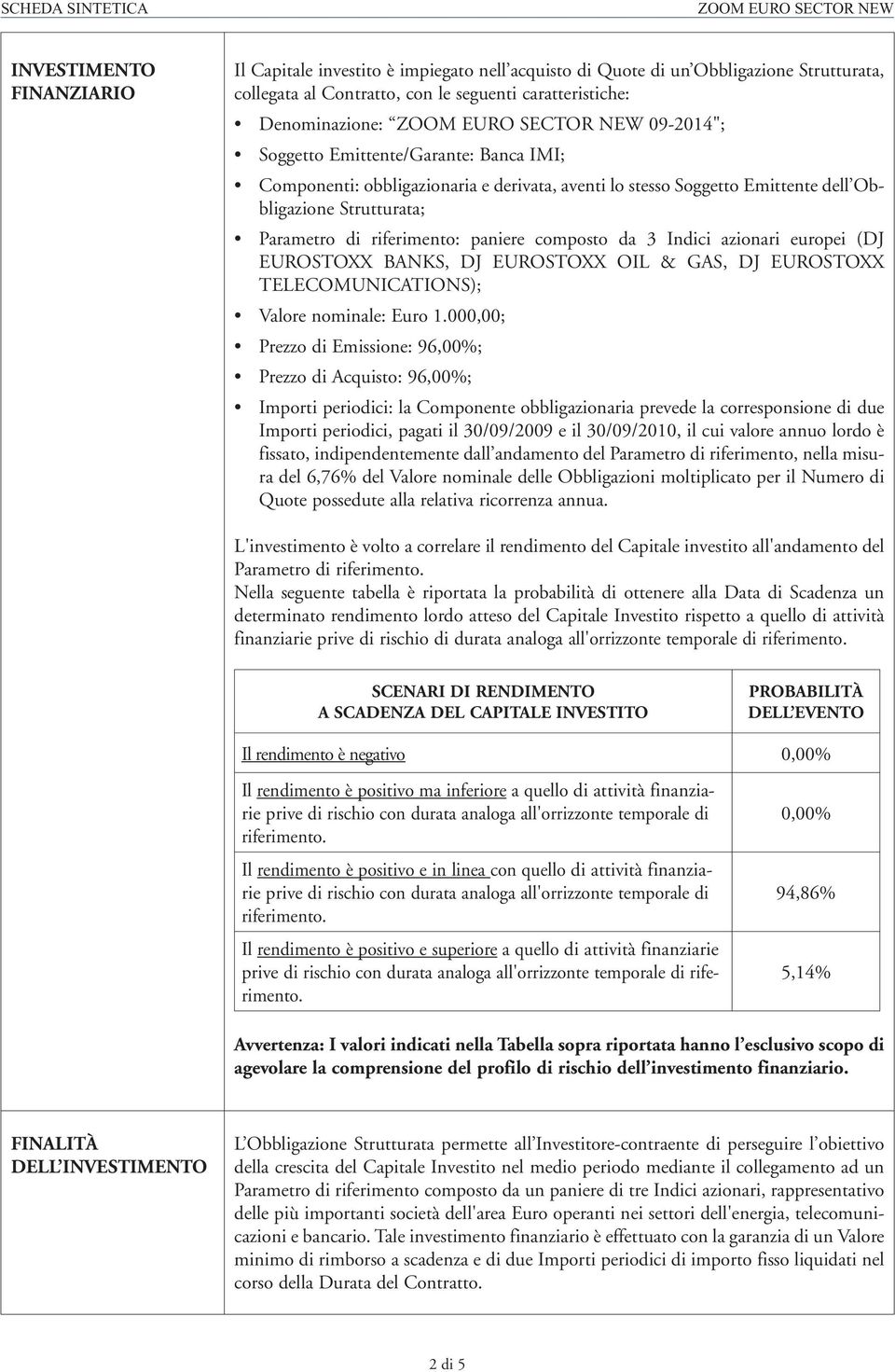 paniere composto da 3 Indici azionari europei (DJ EUROSTOXX BANKS, DJ EUROSTOXX OIL & GAS, DJ EUROSTOXX TELECOMUNICATIONS); Valore nominale: Euro 1.