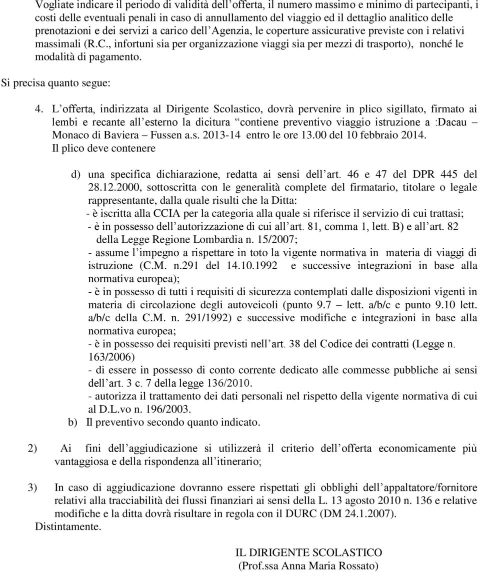 , infortuni sia per organizzazione viaggi sia per mezzi di trasporto), nonché le modalità di pagamento. Si precisa quanto segue: 4.