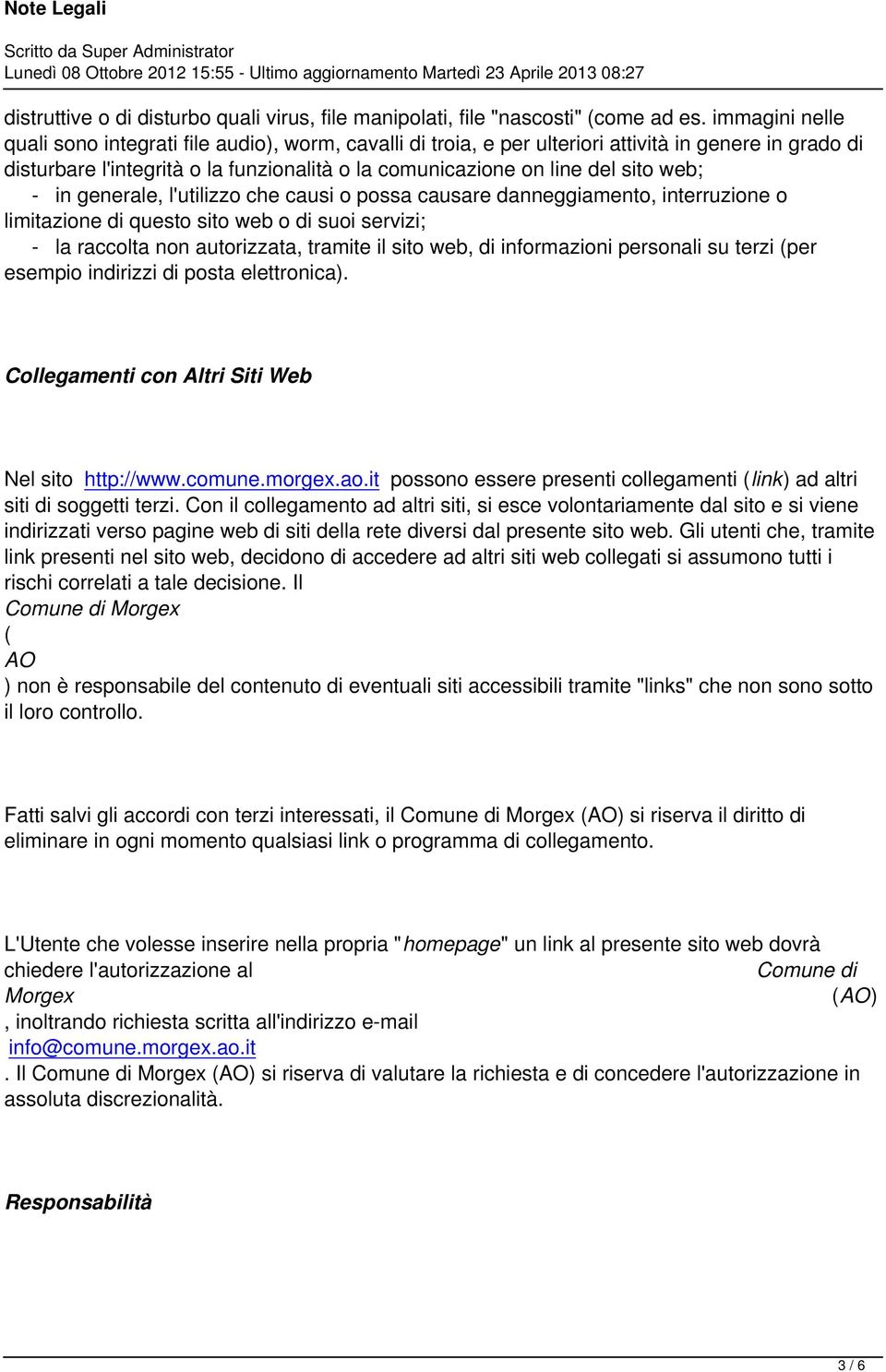 web; - in generale, l'utilizzo che causi o possa causare danneggiamento, interruzione o limitazione di questo sito web o di suoi servizi; - la raccolta non autorizzata, tramite il sito web, di