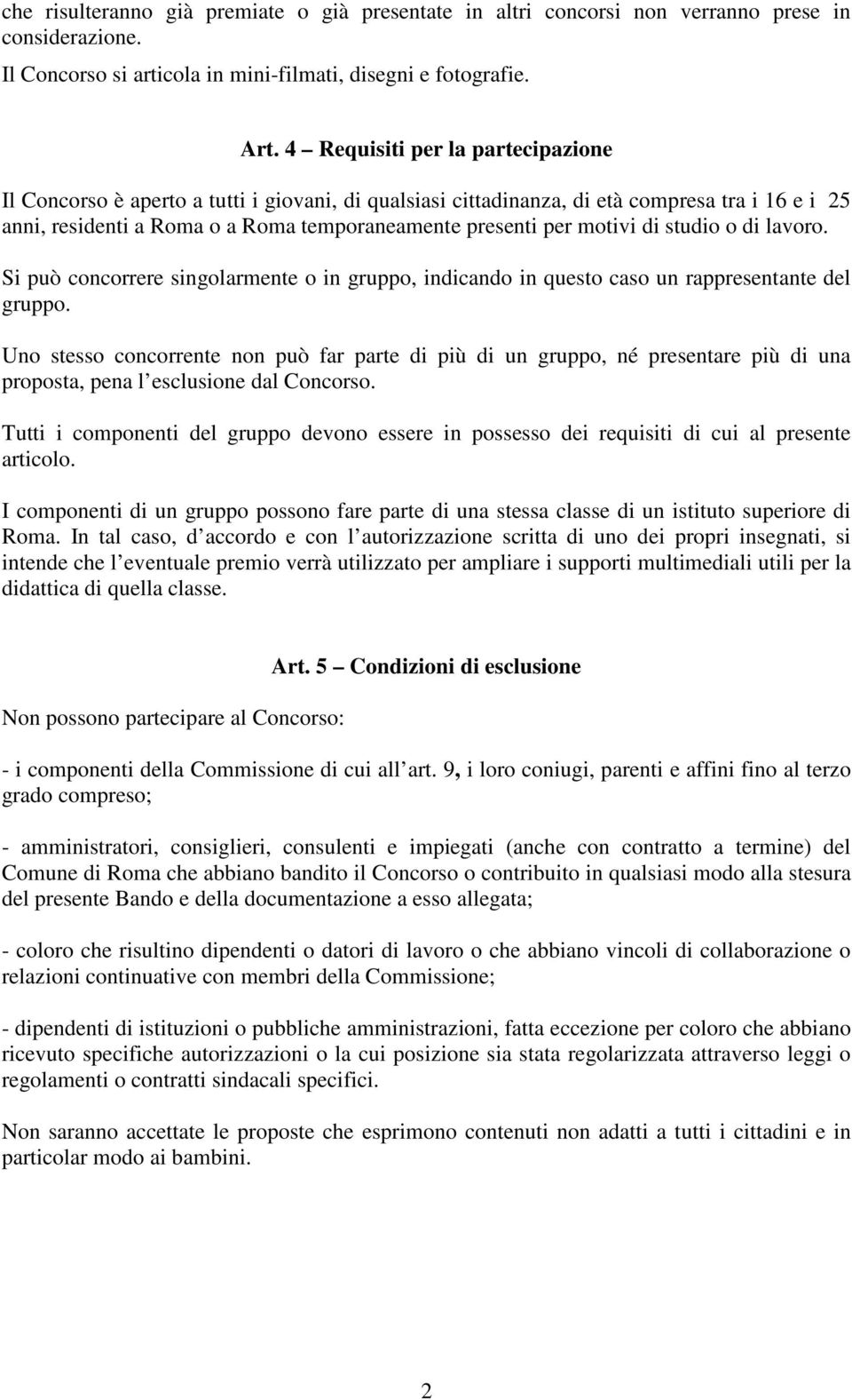 motivi di studio o di lavoro. Si può concorrere singolarmente o in gruppo, indicando in questo caso un rappresentante del gruppo.