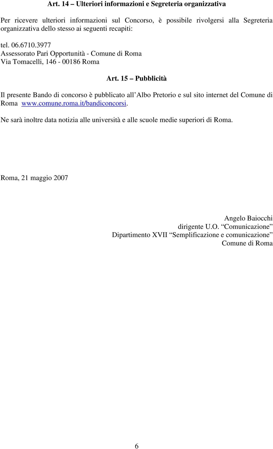 15 Pubblicità Il presente Bando di concorso è pubblicato all Albo Pretorio e sul sito internet del Comune di Roma www.comune.roma.it/bandiconcorsi.