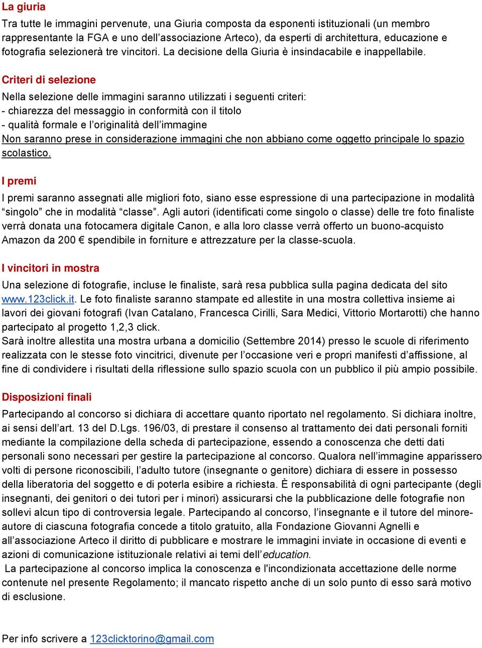 Criteri di selezione Nella selezione delle immagini saranno utilizzati i seguenti criteri: - chiarezza del messaggio in conformità con il titolo - qualità formale e l originalità dell immagine Non