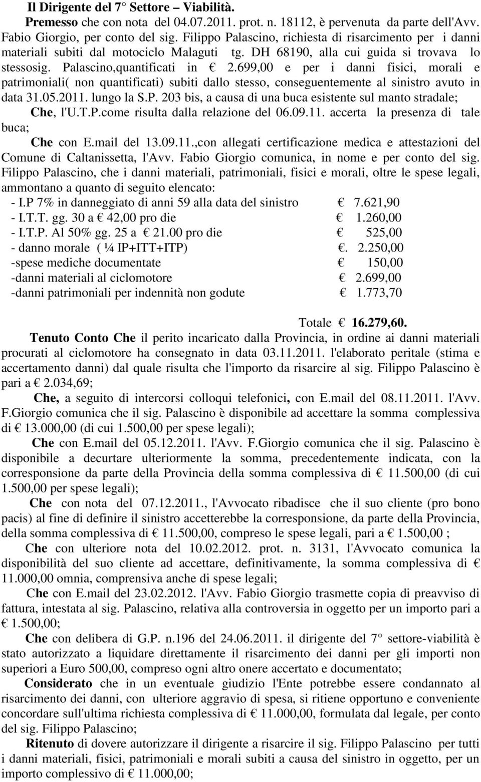 699,00 e per i danni fisici, morali e patrimoniali( non quantificati) subiti dallo stesso, conseguentemente al sinistro avuto in data 31.05.2011. lungo la S.P.