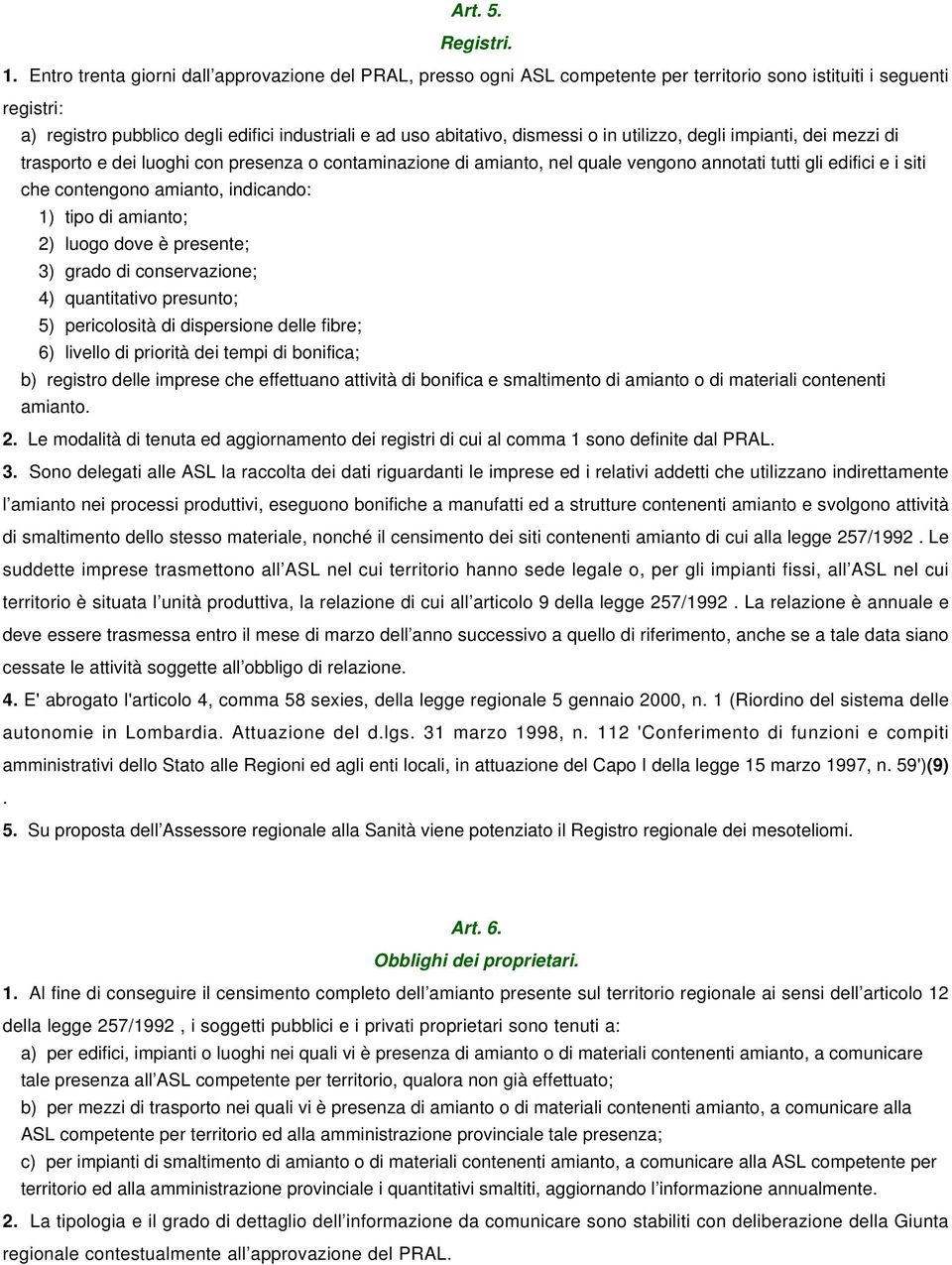 dismessi o in utilizzo, degli impianti, dei mezzi di trasporto e dei luoghi con presenza o contaminazione di amianto, nel quale vengono annotati tutti gli edifici e i siti che contengono amianto,