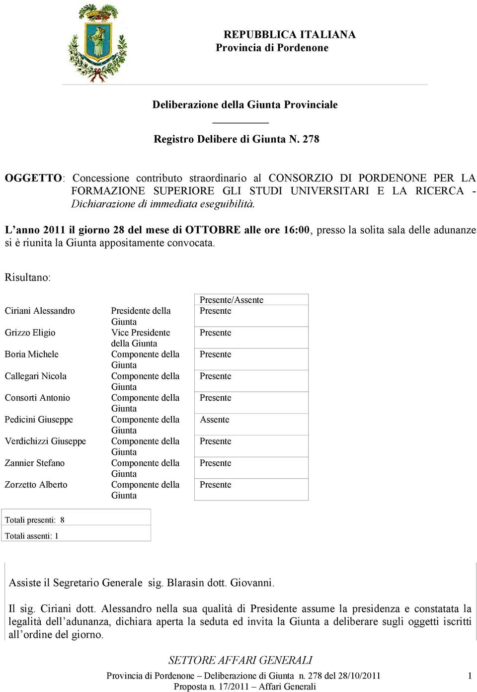 L anno 2011 il giorno 28 del mese di OTTOBRE alle ore 16:00, presso la solita sala delle adunanze si è riunita la appositamente convocata.