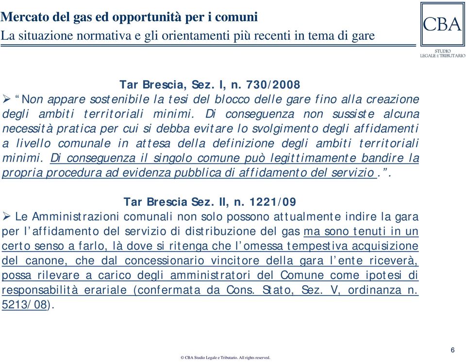 Di conseguenza il singolo comune può legittimamente bandire la propria procedura ad evidenza pubblica di affidamento del servizio.. Tar Brescia Sez. II, n.