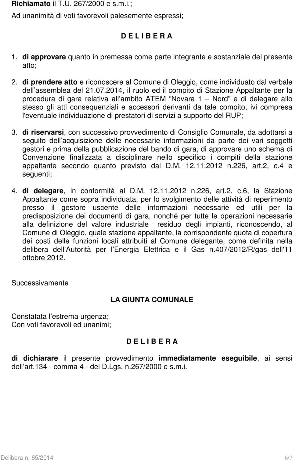 2014, il ruolo ed il compito di Stazione Appaltante per la procedura di gara relativa all ambito ATEM Novara 1 Nord e di delegare allo stesso gli atti consequenziali e accessori derivanti da tale