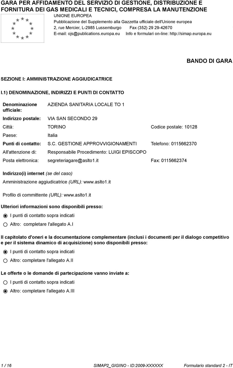 1) DENOMINAZIONE, INDIRIZZI E PUNTI DI CONTATTO Deminazione ufficiale: AZIENDA SANITARIA LOCALE TO 1 Indirizzo postale: VIA SAN SECONDO 29 Città: TORINO Codice postale: 10128 Paese: Italia Punti di