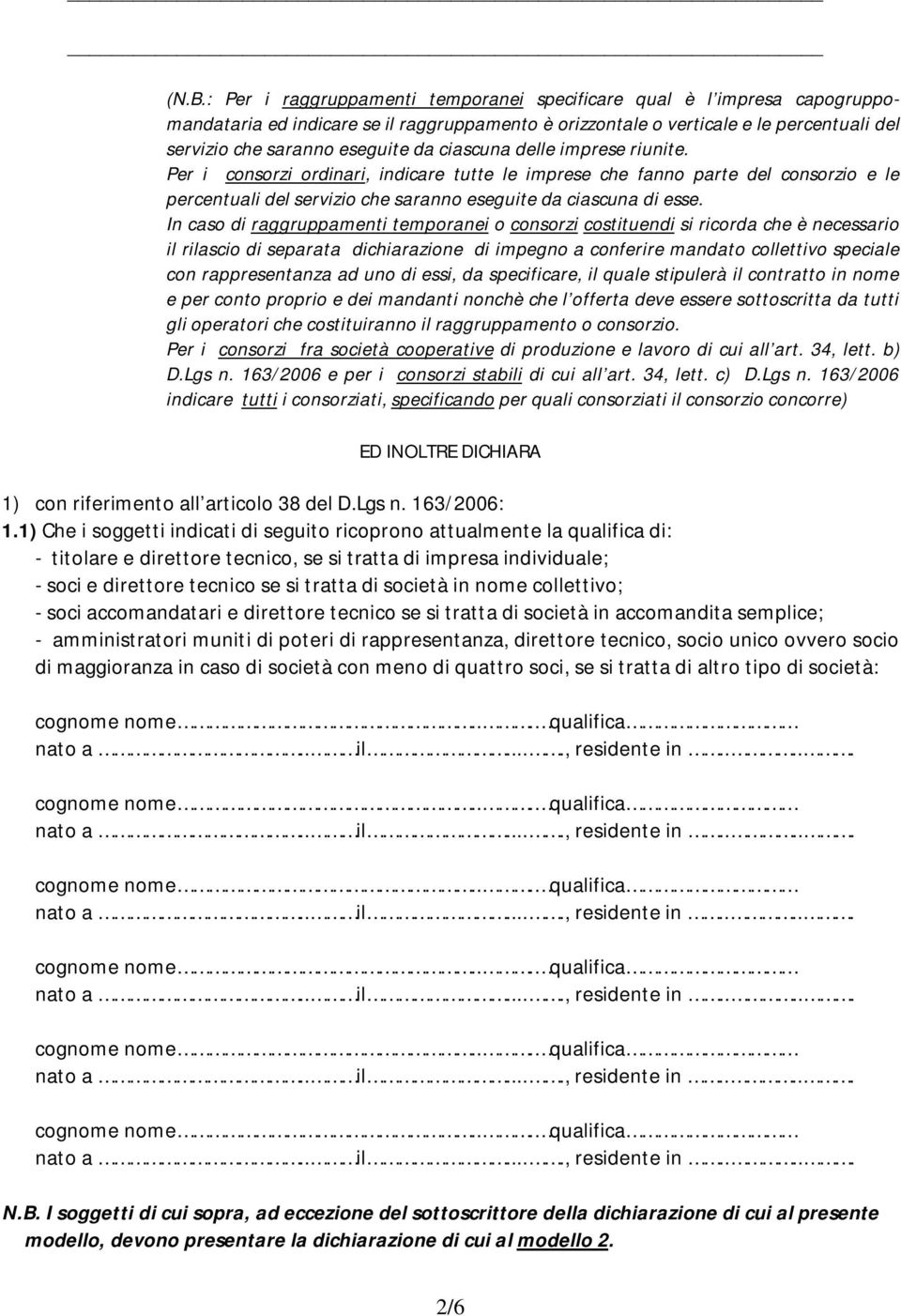 In caso di raggruppamenti temporanei o consorzi costituendi si ricorda che è necessario il rilascio di separata dichiarazione di impegno a conferire mandato collettivo speciale con rappresentanza ad