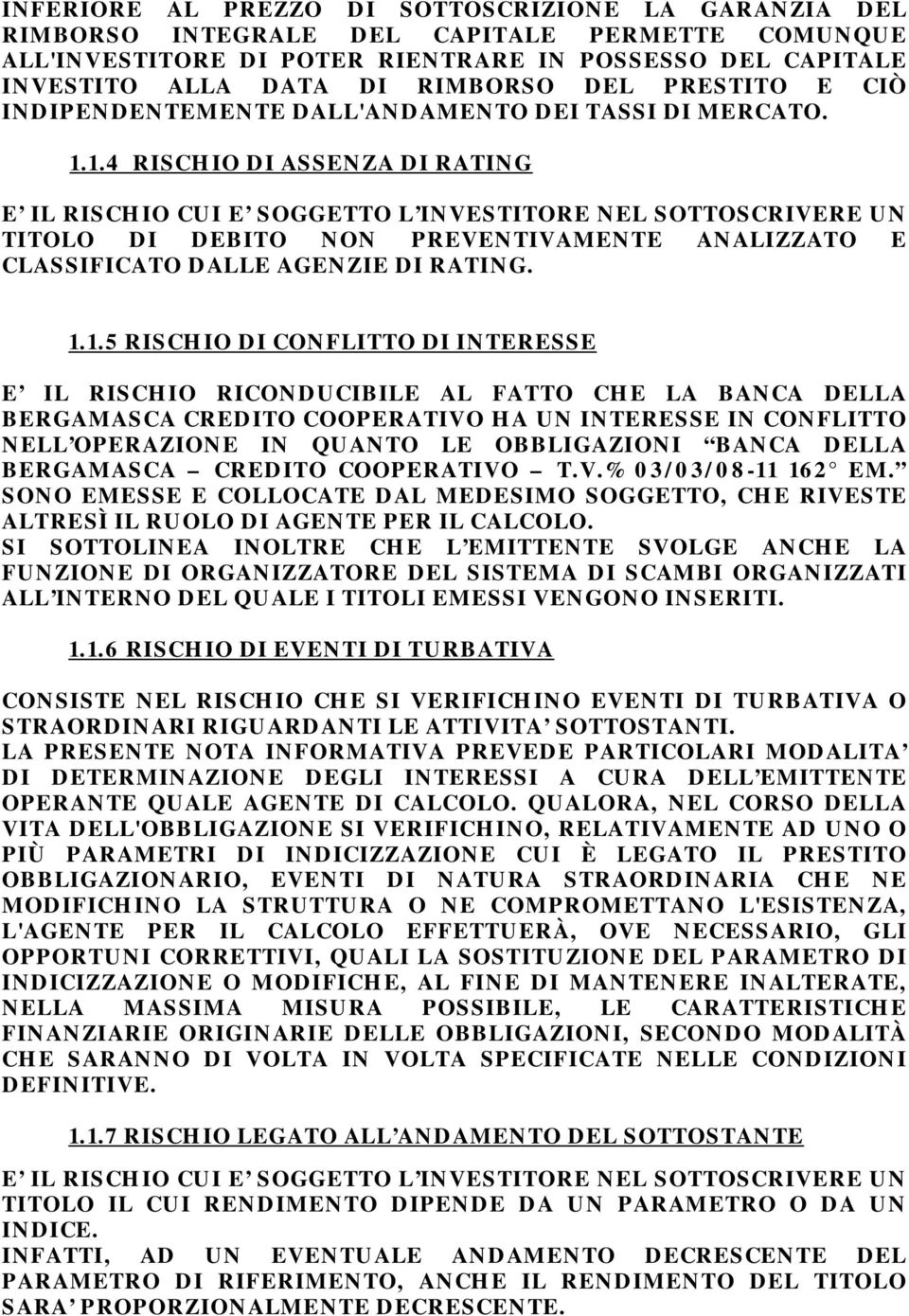 1.4 RISCHIO DI ASSENZA DI RATING E IL RISCHIO CUI E SOGGETTO L INVESTITORE NEL SOTTOSCRIVERE UN TITOLO DI DEBITO NON PREVENTIVAMENTE ANALIZZATO E CLASSIFICATO DALLE AGENZIE DI RATING. 1.1.5 RISCHIO