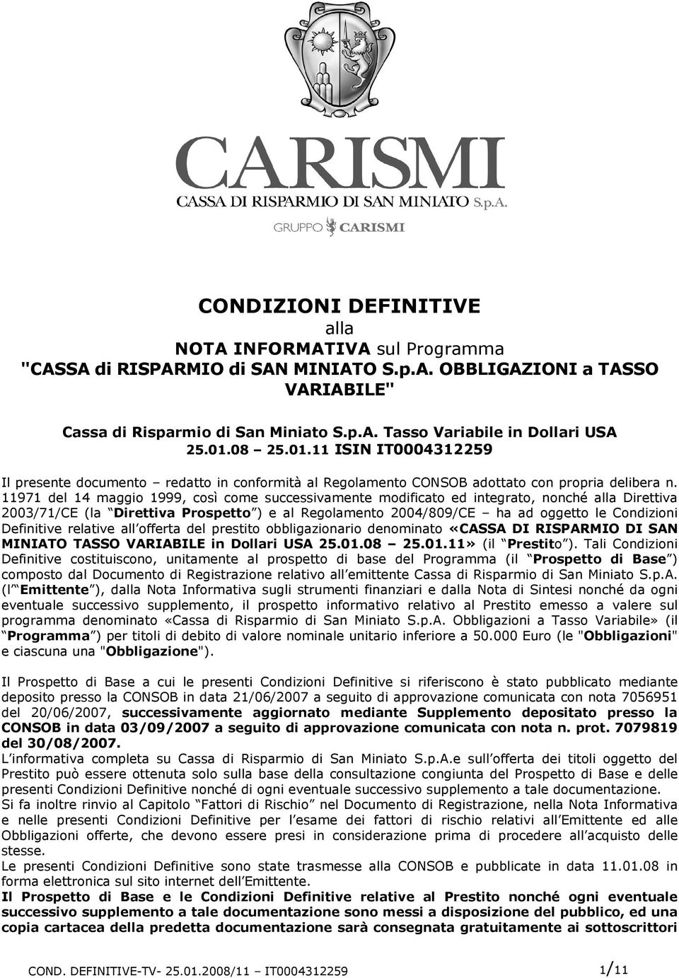 11971 del 14 maggio 1999, così come successivamente modificato ed integrato, nonché alla Direttiva 2003/71/CE (la Direttiva Prospetto ) e al Regolamento 2004/809/CE ha ad oggetto le Condizioni