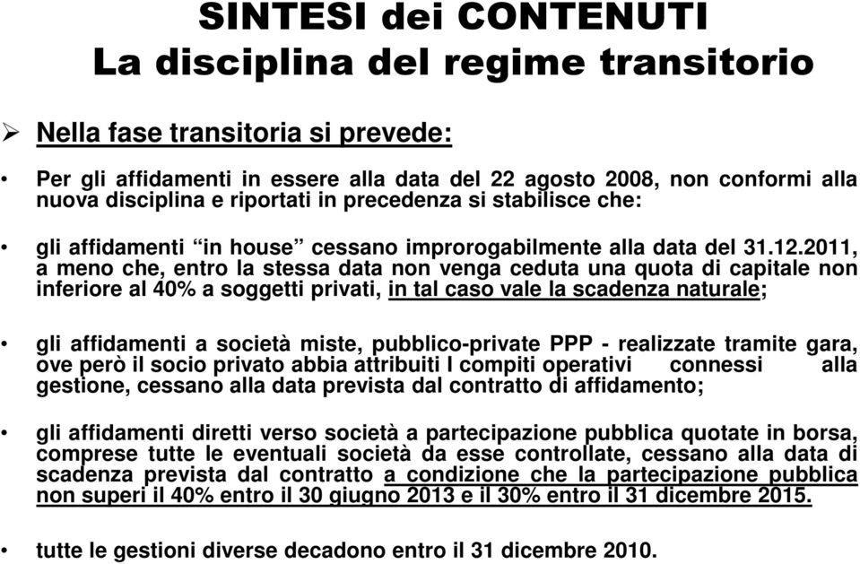 2011, a meno che, entro la stessa data non venga ceduta una quota di capitale non inferiore al 40% a soggetti privati, in tal caso vale la scadenza naturale; gli affidamenti a società miste,