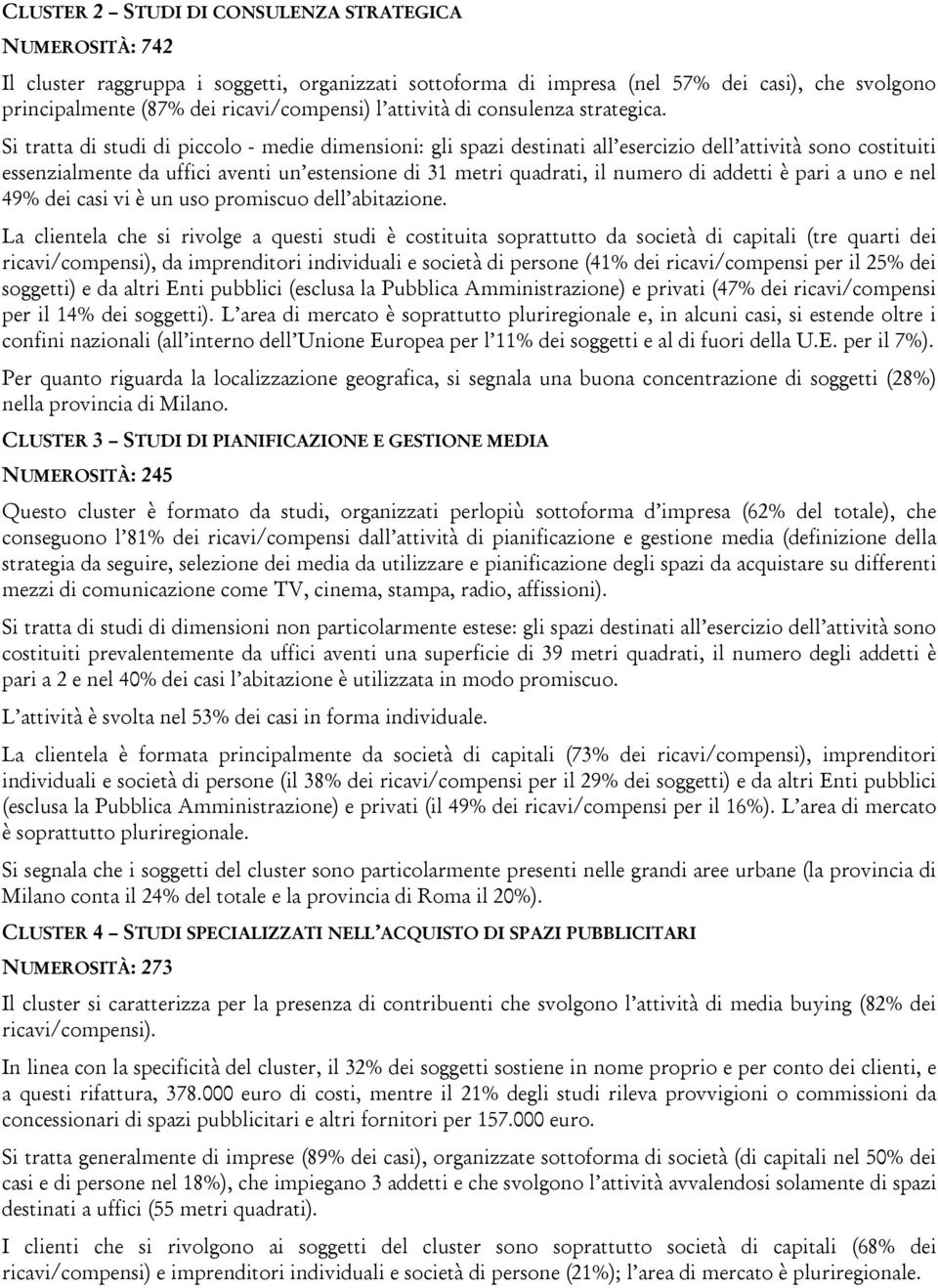 Si tratta di studi di piccolo - medie dimensioni: gli spazi destinati all esercizio dell attività sono costituiti essenzialmente da uffici aventi un estensione di 31 metri quadrati, il numero di