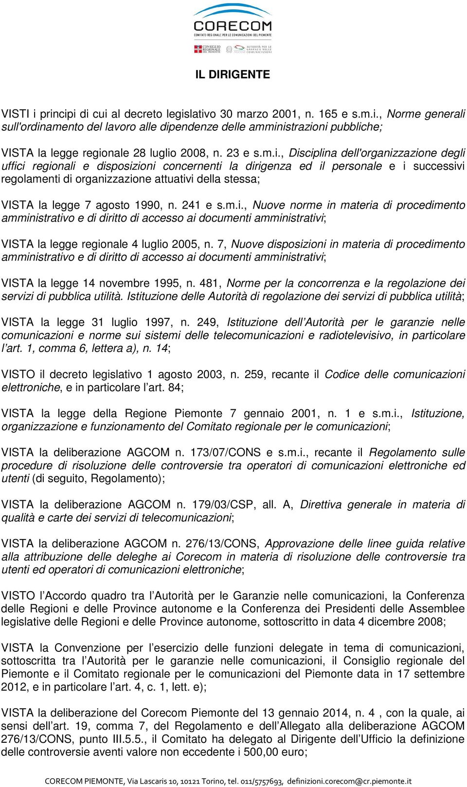 , Disciplina dell'organizzazione degli uffici regionali e disposizioni concernenti la dirigenza ed il personale e i successivi regolamenti di organizzazione attuativi della stessa; VISTA la legge 7