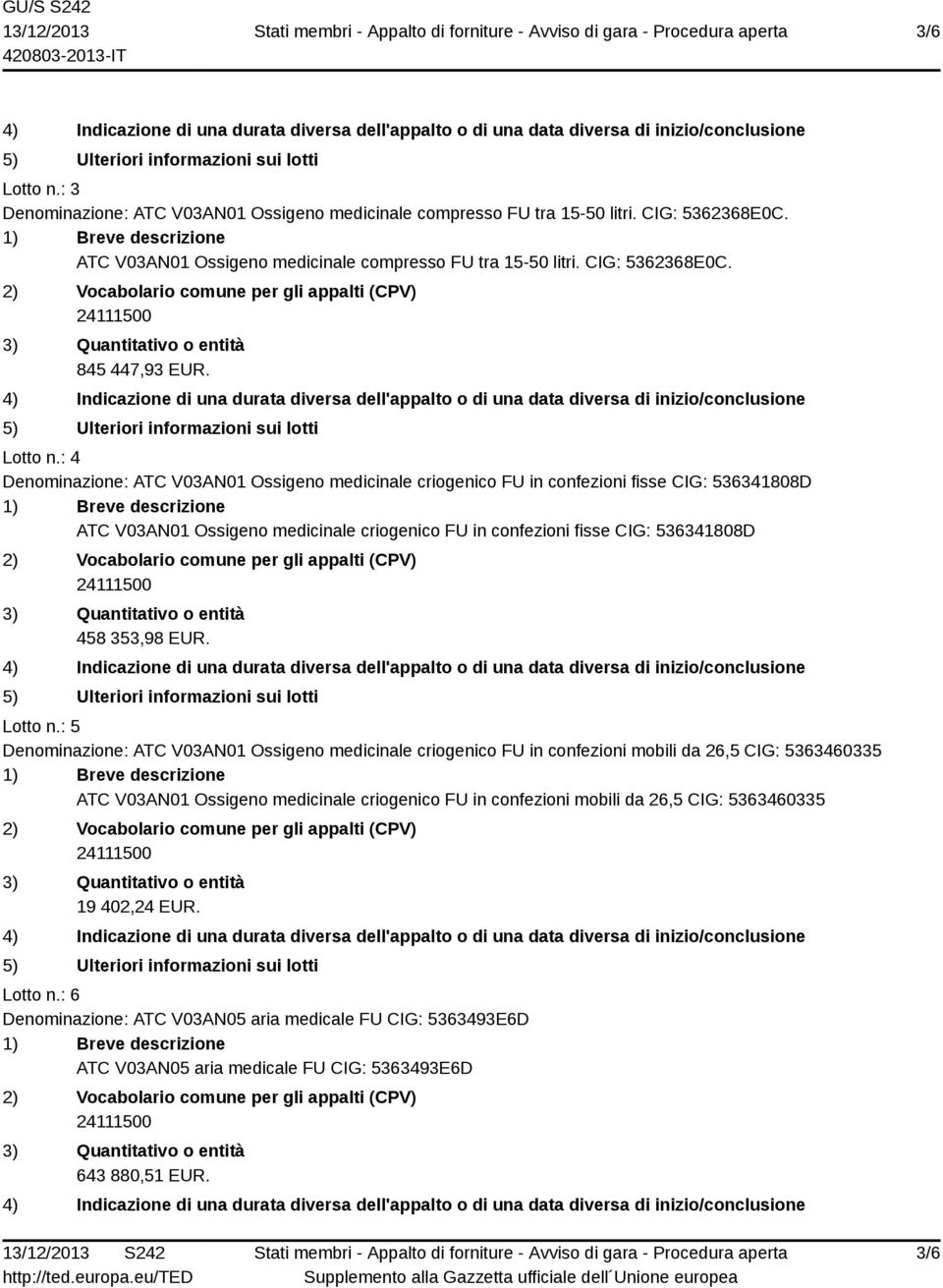 : 4 Denominazione: ATC V03AN01 Ossigeno medicinale criogenico FU in confezioni fisse CIG: 536341808D ATC V03AN01 Ossigeno medicinale criogenico FU in confezioni fisse CIG: 536341808D 458