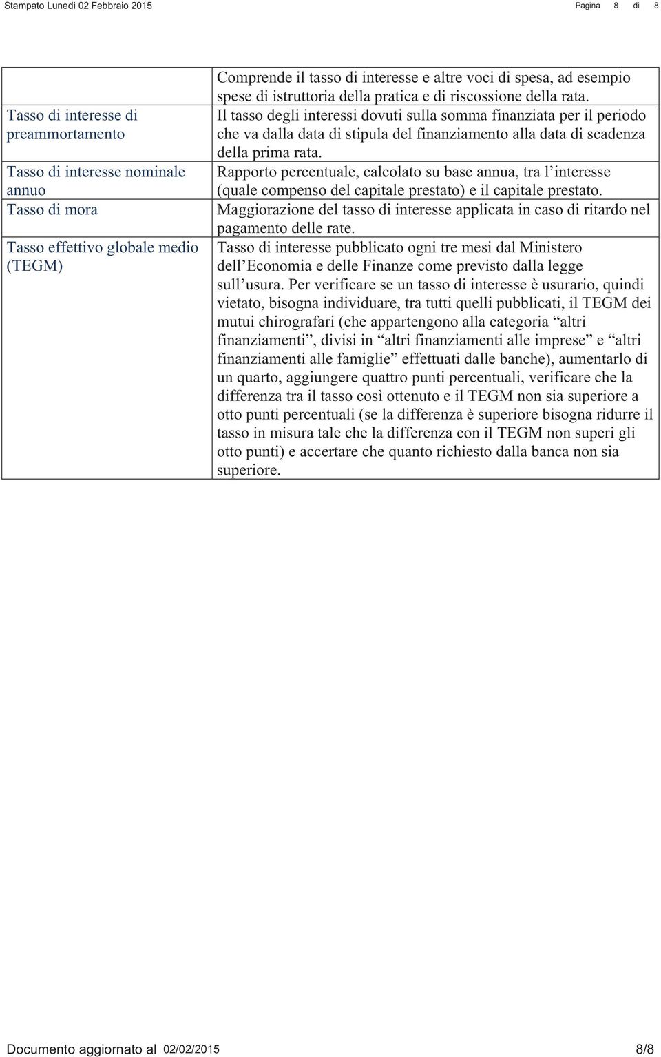 Il tasso degli interessi dovuti sulla somma finanziata per il periodo che va dalla data di stipula del finanziamento alla data di scadenza della prima rata.