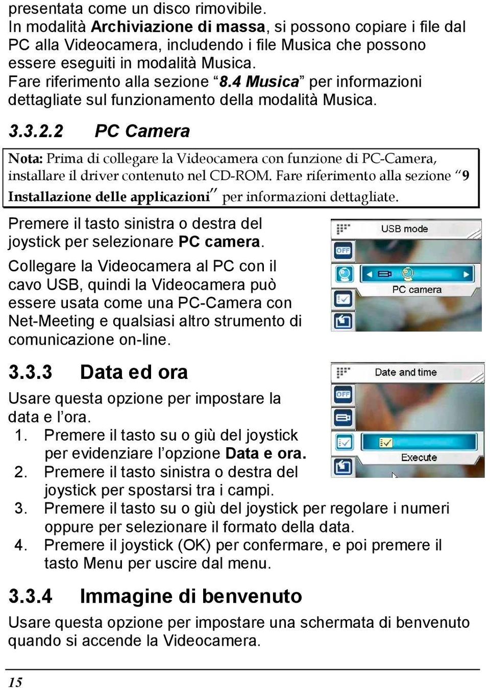 2 PC Camera Nota: Prima di collegare la Videocamera con funzione di PC-Camera, installare il driver contenuto nel CD-ROM.