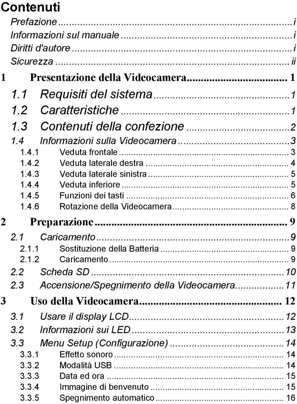 4.6 Rotazione della Videocamera... 8 2 Preparazione... 9 2.1 Caricamento...9 2.1.1 Sostituzione della Batteria... 9 2.1.2 Caricamento... 9 2.2 Scheda SD...10 2.