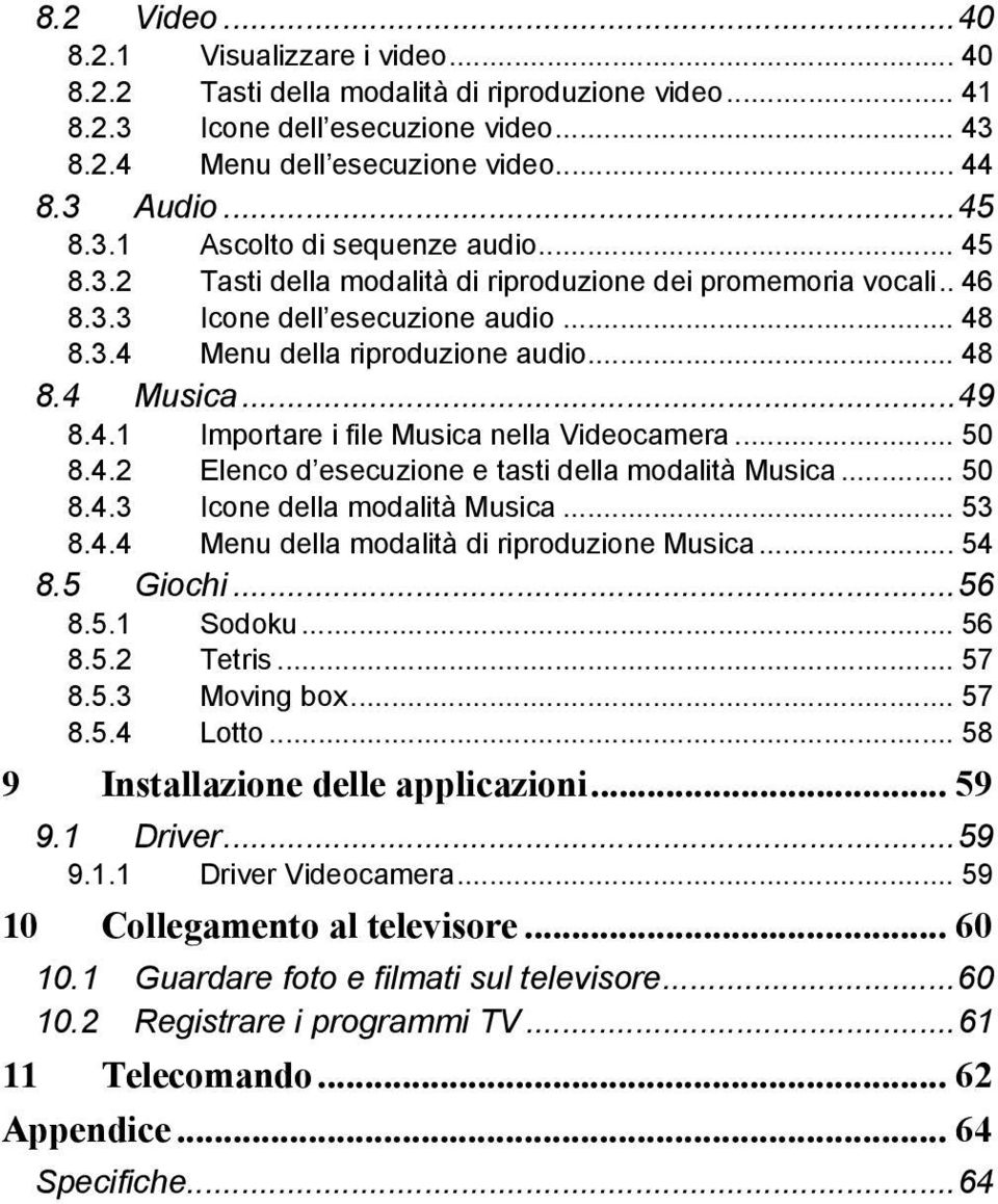 ..49 8.4.1 Importare i file Musica nella Videocamera... 50 8.4.2 Elenco d esecuzione e tasti della modalità Musica... 50 8.4.3 Icone della modalità Musica... 53 8.4.4 Menu della modalità di riproduzione Musica.