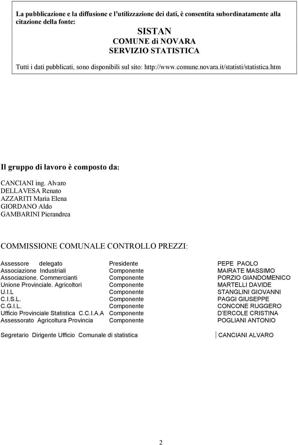 Alvaro DELLAVESA Renato AZZARITI Maria Elena GIORDANO Aldo GAMBARINI Pierandrea COMMISSIONE COMUNALE CONTROLLO PREZZI: Assessore delegato Presidente PEPE PAOLO Associazione Industriali Componente