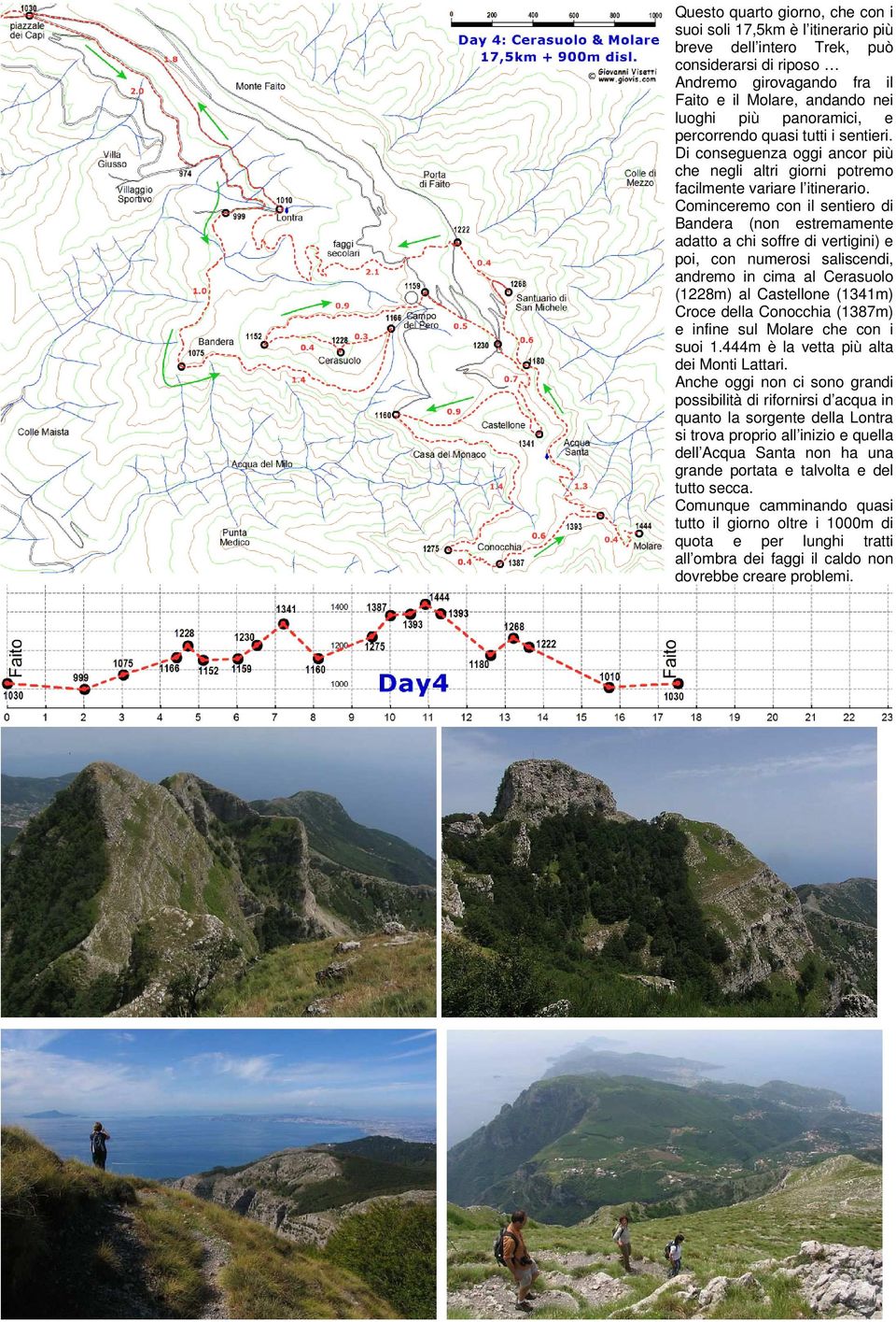 Cominceremo con il sentiero di Bandera (non estremamente adatto a chi soffre di vertigini) e poi, con numerosi saliscendi, andremo in cima al Cerasuolo (1228m) al Castellone (1341m) Croce della