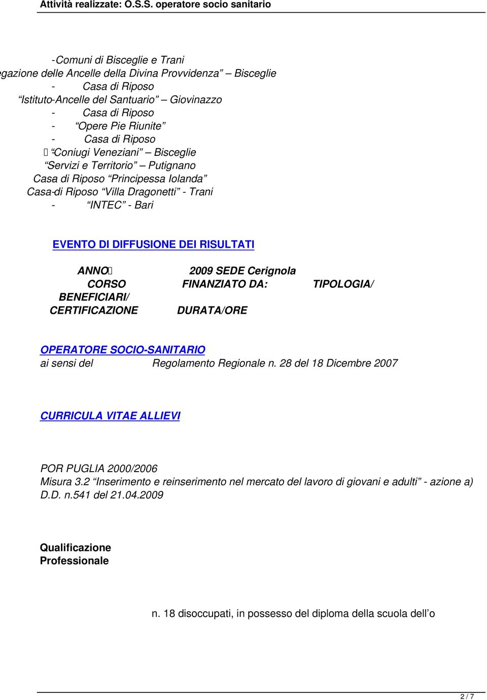 ANNO 2009 SEDE Cerignola ai sensi del Regolamento Regionale n. 28 del 18 Dicembre 2007 CURRICULA VITAE ALLIEVI POR PUGLIA 2000/2006 Misura 3.