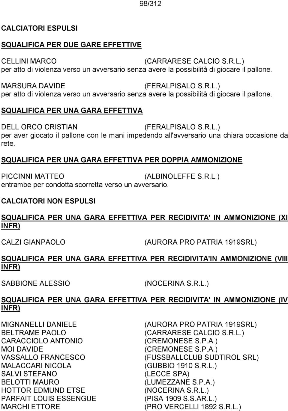 SQUALIFICA PER UNA GARA EFFETTIVA DELL ORCO CRISTIAN per aver giocato il pallone con le mani impedendo all'avversario una chiara occasione da rete.