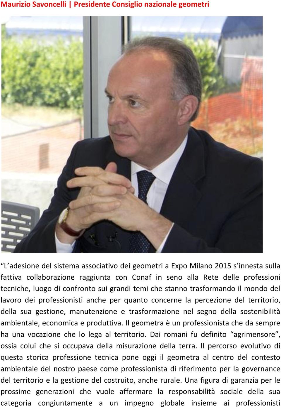 gestione, manutenzione e trasformazione nel segno della sostenibilità ambientale, economica e produttiva. Il geometra è un professionista che da sempre ha una vocazione che lo lega al territorio.