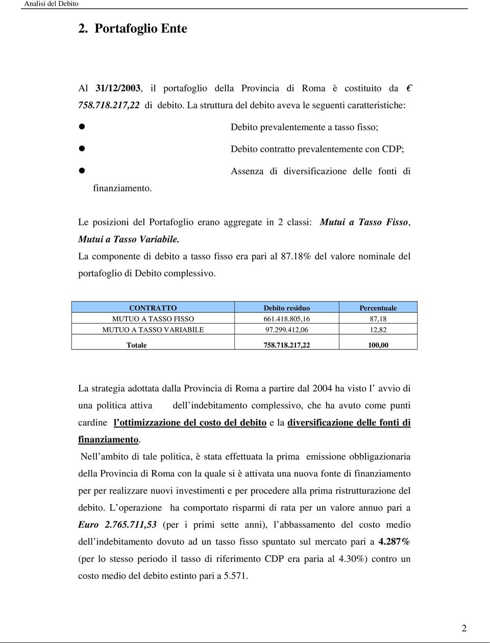 Le posizioni del Portafoglio erano aggregate in 2 classi: Mutui a Tasso Fisso, Mutui a Tasso Variabile. La componente di debito a tasso fisso era pari al 87.