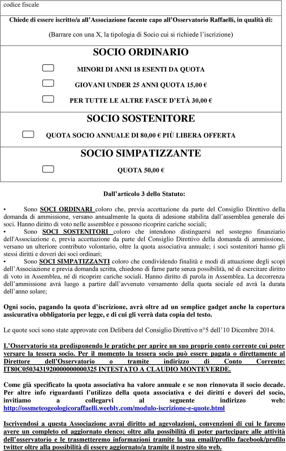 QUOTA 50,00 Dall articolo 3 dello Statuto: Sono SOCI ORDINARI coloro che, previa accettazione da parte del Consiglio Direttivo della domanda di ammissione, versano annualmente la quota di adesione