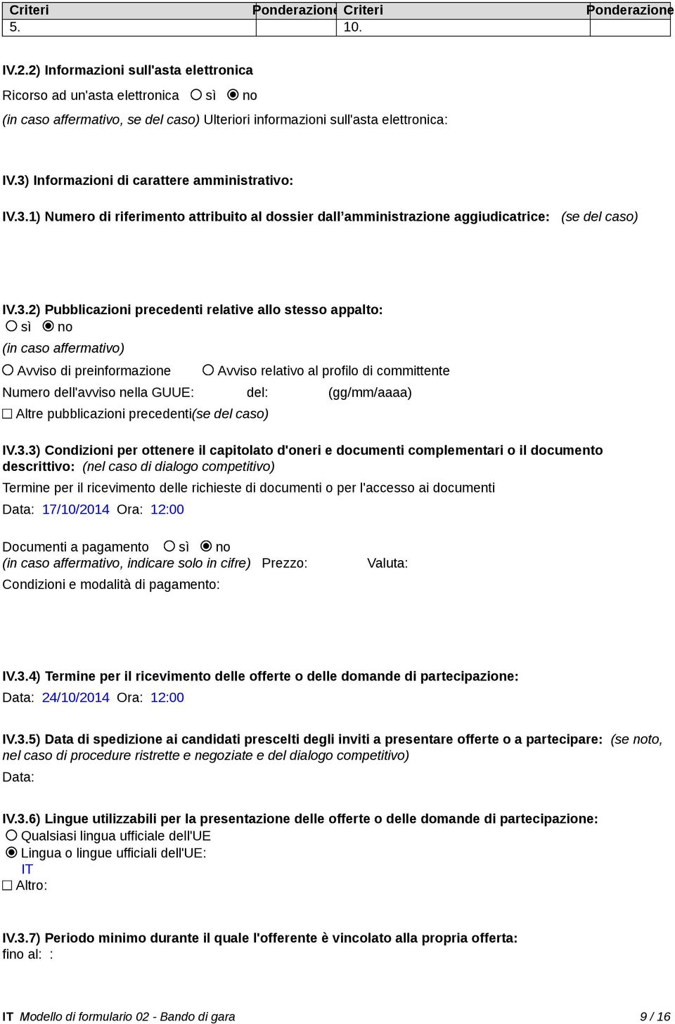 3) Informazioni di carattere amministrativo: IV.3.1) Numero di riferimento attribuito al dossier dall amministrazione aggiudicatrice: (se del caso) IV.3.2) Pubblicazioni precedenti relative allo