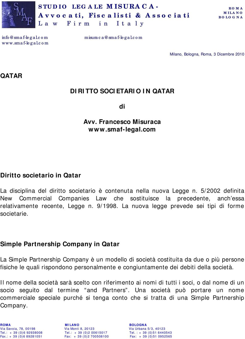 Simple Partnership Company in Qatar La Simple Partnership Company è un modello di società costituita da due o più persone fisiche le quali rispondono personalmente e congiuntamente dei debiti della