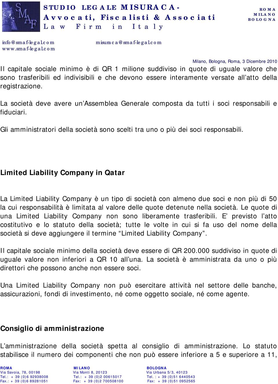 Limited Liability Company in Qatar La Limited Liability Company è un tipo di società con almeno due soci e non più di 50 la cui responsabilità è limitata al valore delle quote detenute nella società.