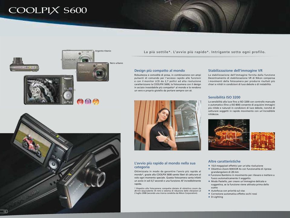 risoluzione caratterizzano la COOLPIX S600, la fotocamera con il design in acciaio inossidabile più compatta* al mondo e la rendono un vero e proprio gioiello da portare sempre con sé.