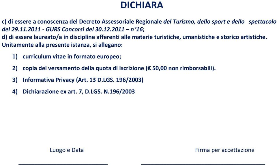 2011 n 16; d) di essere laureato/a in discipline afferenti alle materie turistiche, umanistiche e storico artistiche.