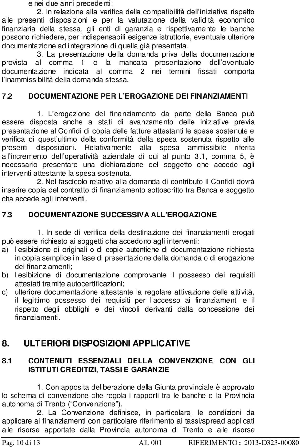 rispettivamente le banche possono richiedere, per indispensabili esigenze istruttorie, eventuale ulteriore documentazione ad integrazione di quella già presentata. 3.