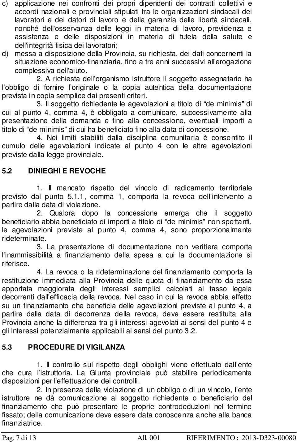 lavoratori; d) messa a disposizione della Provincia, su richiesta, dei dati concernenti la situazione economico-finanziaria, fino a tre anni successivi all'erogazione complessiva dell'aiuto. 2.