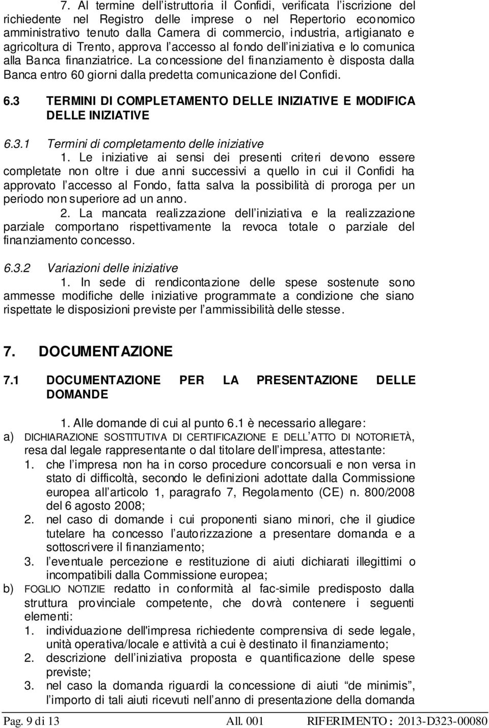 La concessione del finanziamento è disposta dalla Banca entro 60 giorni dalla predetta comunicazione del Confidi. 6.3 TERMINI DI COMPLETAMENTO DELLE INIZIATIVE E MODIFICA DELLE INIZIATIVE 6.3.1 Termini di completamento delle iniziative 1.